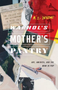 Download it books online Warhol's Mother's Pantry: Art, America, and the Mom in Pop 9780814256060  by M. I. Devine (English Edition)