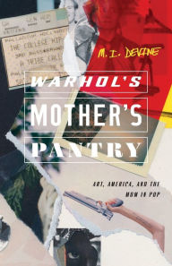 Warhol's Mother's Pantry: Art, America, and the Mom in Pop