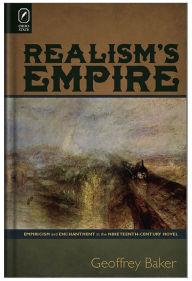 Title: Realism's Empire: Empiricism and Enchantment in the Nineteenth-Century Novel, Author: Geoffrey Baker