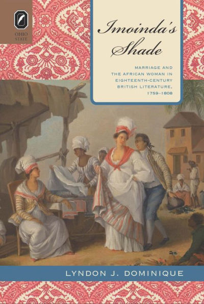 Imoinda's Shade: Marriage and the African Woman in Eighteenth-Century British Literature, 1759-1808