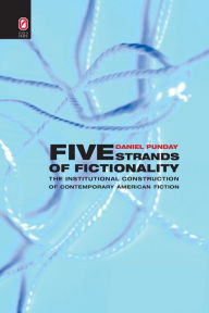 Title: Five Strands of Fictionality: The Institutional Construction of Contemporary American Fiction, Author: Daniel Punday