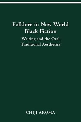 Folklore in New World Black Fiction: Writing and the Oral Traditional Aesthetics