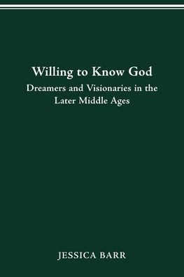 Willing to Know God: Dreamers and Visionaries in the Later Middle Ages