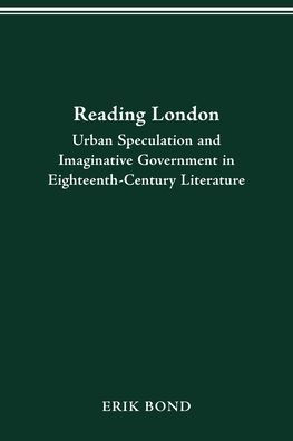 READING LONDON: URBAN SPECULATION AND IMAGINATIVE GOVERNMENT EIGHTEENTH-CENTURY LITERATURE