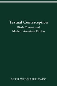 Title: Textual Contraception: Birth Control and Modern American Fiction, Author: Beth Widmaier Capo