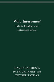 Title: WHO INTERVENES?: ETHNIC CONFLICT AND INTERSTATE CRISIS, Author: DAVID CARMENT