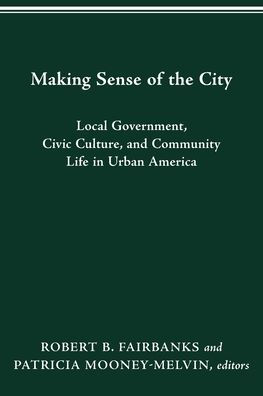 MAKING SENSE OF THE CITY: LOCAL GOVERNMENT, CIVIC CULTURE, AND COMMUNITY LIFE IN URBAN AMERICA