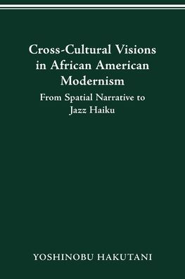 CROSS-CULTURAL VISIONS AFRICAN AMERICAN MODERNISM: FROM SPATIAL NARRATIVE TO JAZZ HAIKU