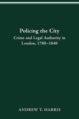 POLICING THE CITY: CRIME & LEGAL AUTHORITY IN LONDON, 1780-1840