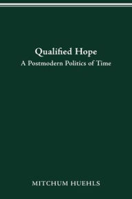 Title: Qualified Hope: A Postmodern Politics of Time, Author: Mitchum Huehls