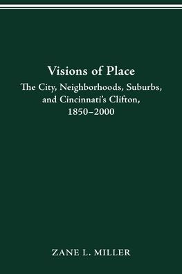 VISIONS OF PLACE: CITY, NEIGHBORHOODS, SUBURBS, AND CINCINNATI'S CLIFTON, 1850-2000