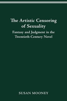 The Artistic Censoring of Sexuality: Fantasy and Judgment in the Twentieth Century Novel
