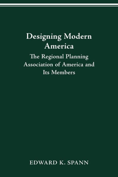 DESIGNING MODERN AMERICA: THE REGIONAL PLANNING ASSOCIATION OF AMERICA AND ITS MEMBERS