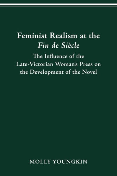 FEMINIST REALISM AT THE FIN DE SIÈCLE: The Influence of the Late-Victorian Woman­­­­'s Press on the Development of the Novel