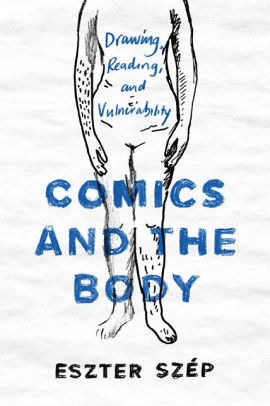 Comics And The Body Drawing Reading And Vulnerability By Eszter Szep Paperback Barnes Noble