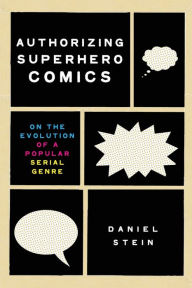 Title: Authorizing Superhero Comics: On the Evolution of a Popular Serial Genre, Author: Daniel Stein