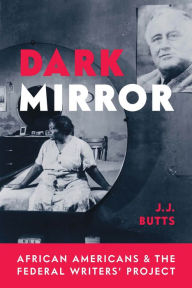 Title: Dark Mirror: African Americans and the Federal Writers' Project, Author: J. J. Butts