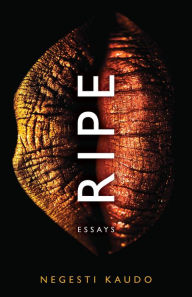 Title: Ripe: Essays, Author: Negesti Kaudo