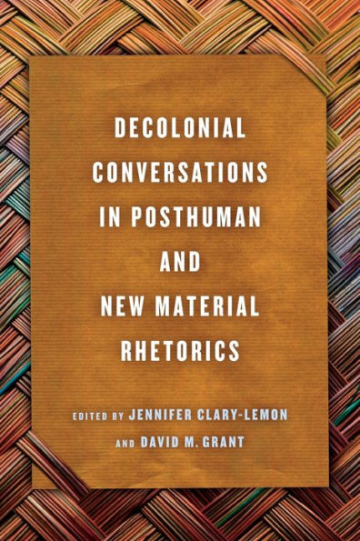 Decolonial Conversations in Posthuman and New Material Rhetorics