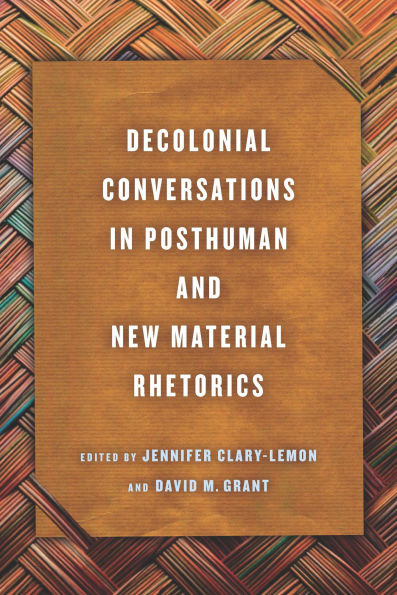 Decolonial Conversations Posthuman and New Material Rhetorics