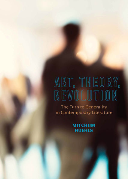 Art, Theory, Revolution: The Turn to Generality Contemporary Literature