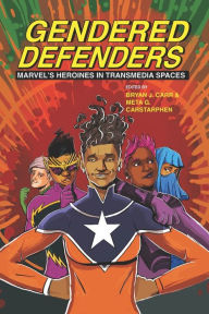 Download google ebooks mobile Gendered Defenders: Marvel's Heroines in Transmedia Spaces  (English Edition) by Bryan J. Carr, Meta G. Carstarphen, Bryan J. Carr, Meta G. Carstarphen 9780814258521