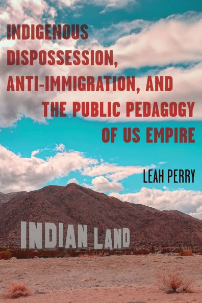 Indigenous Dispossession, Anti-Immigration, and the Public Pedagogy of US Empire