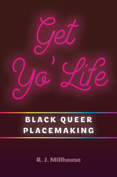Get Yo' Life: Black Queer Placemaking