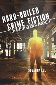 Title: Hard-Boiled Crime Fiction and the Decline of Moral Authority, Author: Susanna Lee