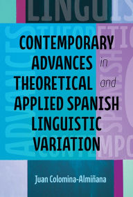 Title: Contemporary Advances in Theoretical and Applied Spanish Linguistic Variation, Author: Juan J. Colomina-Almiñana