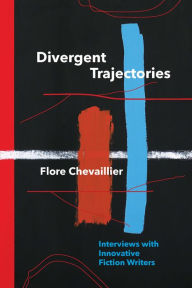 Title: Divergent Trajectories: Interviews with Innovative Fiction Writers, Author: Flore Chevaillier