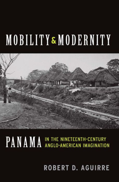 Mobility and Modernity: Panama in the Nineteenth-Century Anglo-American Imagination