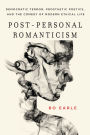 Post-Personal Romanticism: Democratic Terror, Prosthetic Poetics, and the Comedy of Modern Ethical Life