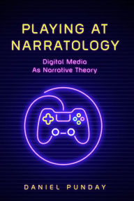 Title: Playing at Narratology: Digital Media as Narrative Theory, Author: Daniel Punday