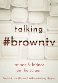 Title: Talking #browntv: Latinas and Latinos on the Screen, Author: Frederick Luis Aldama