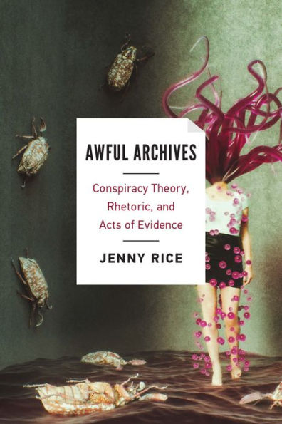 Awful Archives: Conspiracy Theory, Rhetoric, and Acts of Evidence