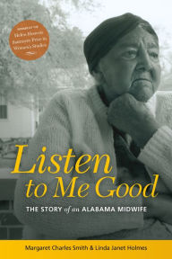 Title: Listen to Me Good: The Story of an Alabama Midwife, Author: MARGARET CHARLES SMITH