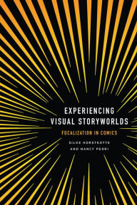 Title: Experiencing Visual Storyworlds: Focalization in Comics, Author: Silke Horstkotte