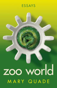 Title: Zoo World: Essays, Author: Mary Quade