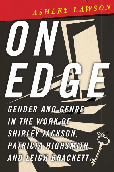 On Edge: Gender and Genre in the Work of Shirley Jackson, Patricia Highsmith, and Leigh Brackett
