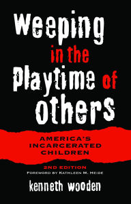 Title: Weeping in the Playtime of Others: America's Incarcerated Children. 2nd edition., Author: Kenneth Wooden