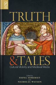 Title: Truth and Tales: Cultural Mobility and Medieval Media, Author: Fiona Somerset