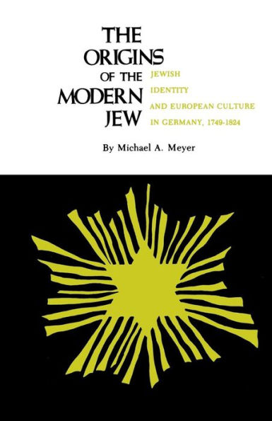 The Origins of the Modern Jew: Jewish Identity and European Culture in Germany, 1749-1824 / Edition 1