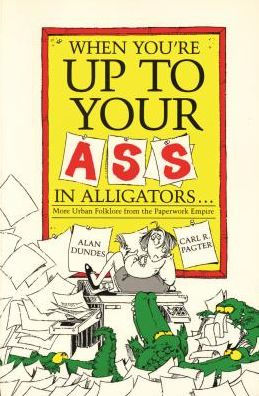 When You're Up to Your Ass in Alligators: More Urban Folklore from the Paperwork Empire