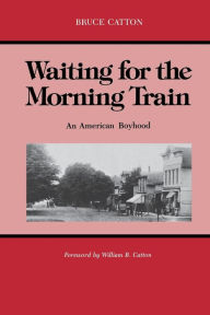 Title: Waiting for the Morning Train: An American Boyhood, Author: Bruce Catton