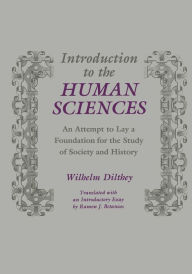 Title: Introduction to the Human Sciences: An Attempt to Lay a Foundation for the Study of Society and History / Edition 1, Author: Wilhelm Dilthey