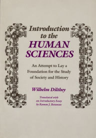 Title: Introduction to the Human Sciences: An Attempt to Lay a Foundation for the Study of Society and History / Edition 1, Author: Wilhelm Dilthey