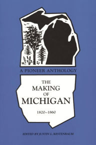 Title: The Making of Michigan, 1820-1860: A Pioneer Anthology, Author: Justin L. Kestenbaum