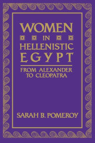 Title: Women in Hellenistic Egypt: From Alexander to Cleopatra / Edition 1, Author: Sarah B Pomeroy