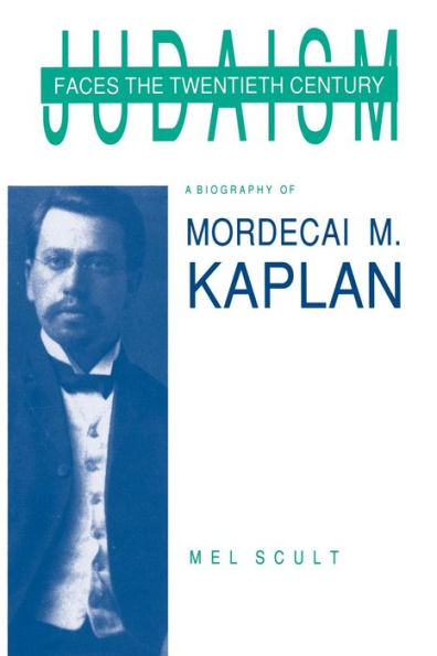 Judaism Faces the Twentieth Century: A Biography of Mordecai M. Kaplan